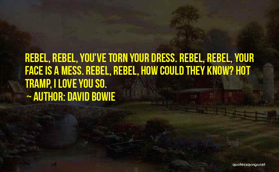 David Bowie Quotes: Rebel, Rebel, You've Torn Your Dress. Rebel, Rebel, Your Face Is A Mess. Rebel, Rebel, How Could They Know? Hot