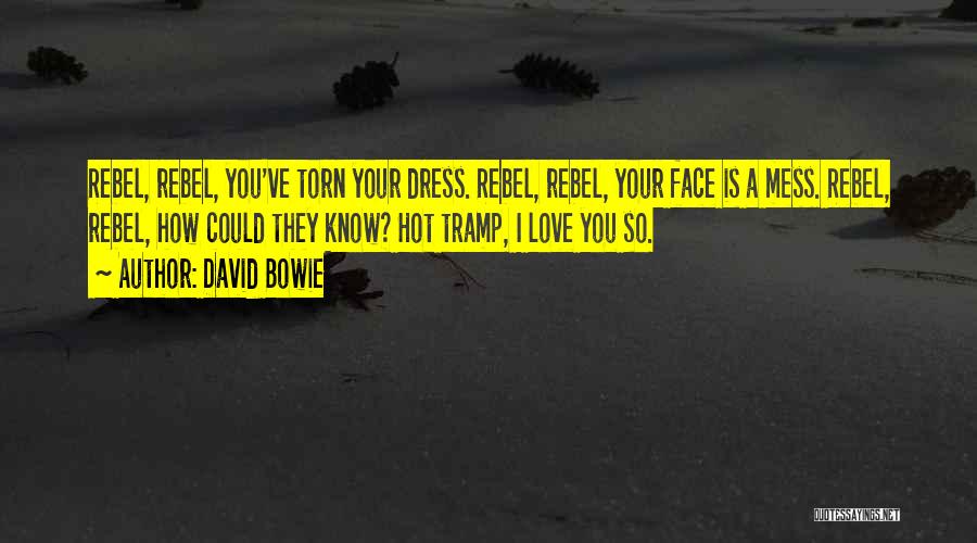 David Bowie Quotes: Rebel, Rebel, You've Torn Your Dress. Rebel, Rebel, Your Face Is A Mess. Rebel, Rebel, How Could They Know? Hot