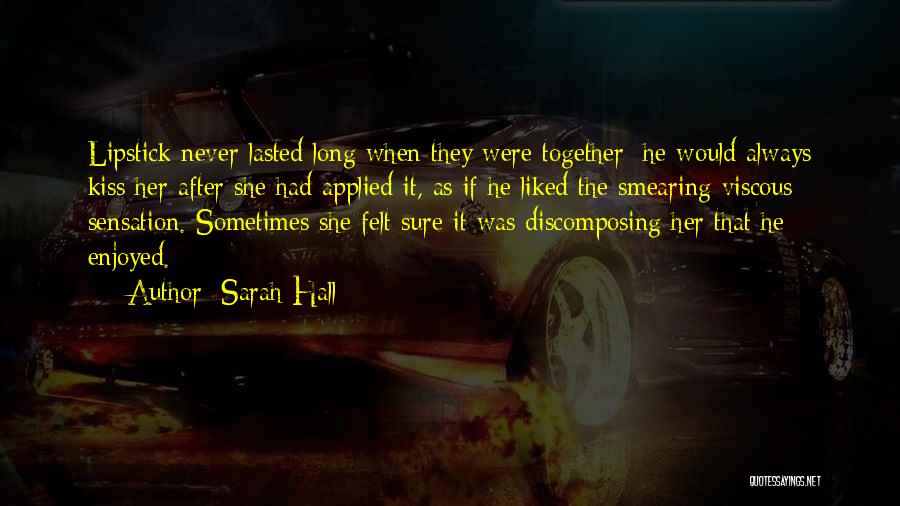 Sarah Hall Quotes: Lipstick Never Lasted Long When They Were Together; He Would Always Kiss Her After She Had Applied It, As If