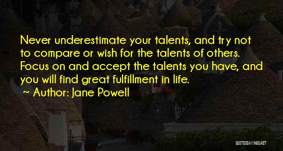 Jane Powell Quotes: Never Underestimate Your Talents, And Try Not To Compare Or Wish For The Talents Of Others. Focus On And Accept