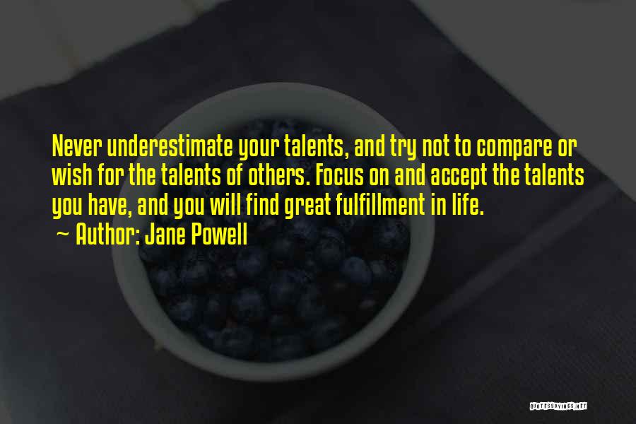 Jane Powell Quotes: Never Underestimate Your Talents, And Try Not To Compare Or Wish For The Talents Of Others. Focus On And Accept