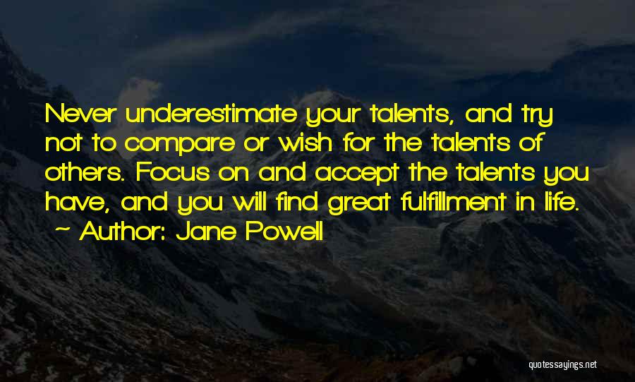 Jane Powell Quotes: Never Underestimate Your Talents, And Try Not To Compare Or Wish For The Talents Of Others. Focus On And Accept