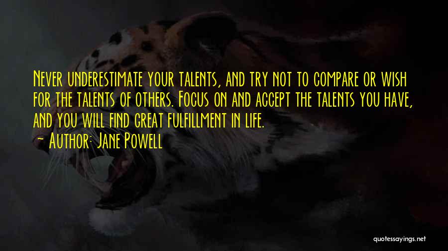 Jane Powell Quotes: Never Underestimate Your Talents, And Try Not To Compare Or Wish For The Talents Of Others. Focus On And Accept