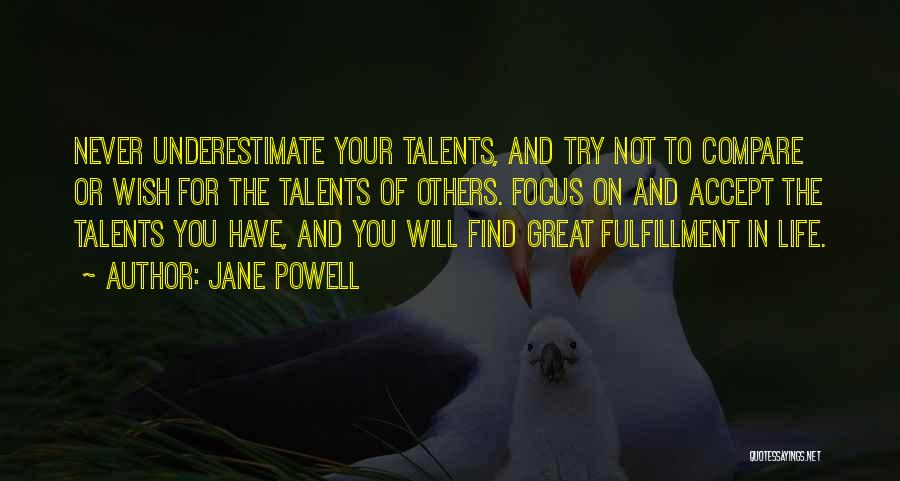 Jane Powell Quotes: Never Underestimate Your Talents, And Try Not To Compare Or Wish For The Talents Of Others. Focus On And Accept