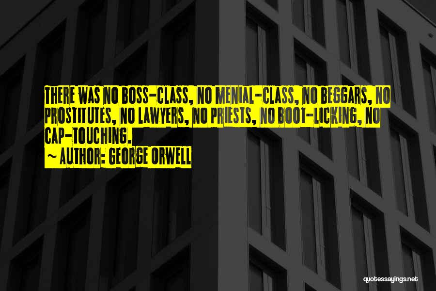 George Orwell Quotes: There Was No Boss-class, No Menial-class, No Beggars, No Prostitutes, No Lawyers, No Priests, No Boot-licking, No Cap-touching.