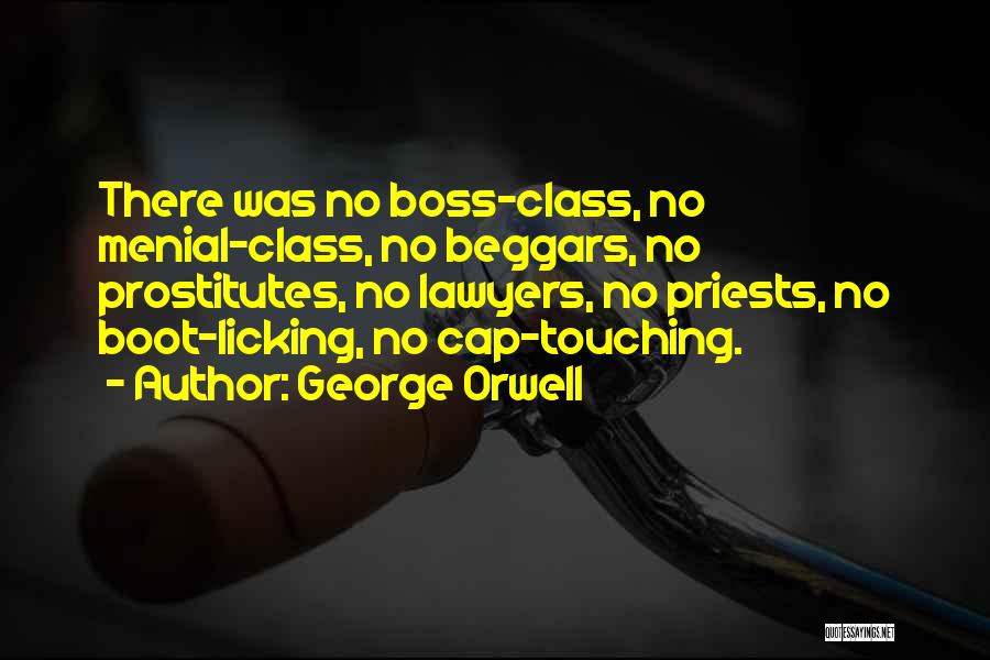 George Orwell Quotes: There Was No Boss-class, No Menial-class, No Beggars, No Prostitutes, No Lawyers, No Priests, No Boot-licking, No Cap-touching.