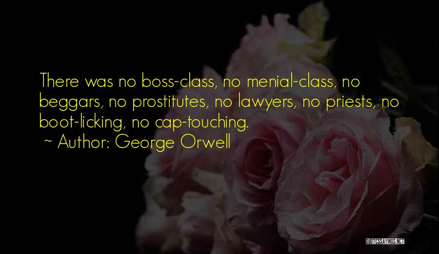 George Orwell Quotes: There Was No Boss-class, No Menial-class, No Beggars, No Prostitutes, No Lawyers, No Priests, No Boot-licking, No Cap-touching.