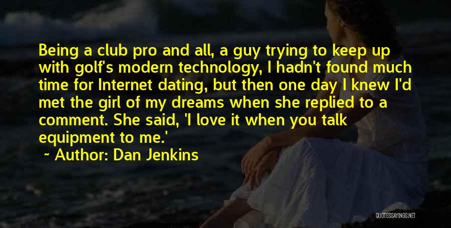 Dan Jenkins Quotes: Being A Club Pro And All, A Guy Trying To Keep Up With Golf's Modern Technology, I Hadn't Found Much