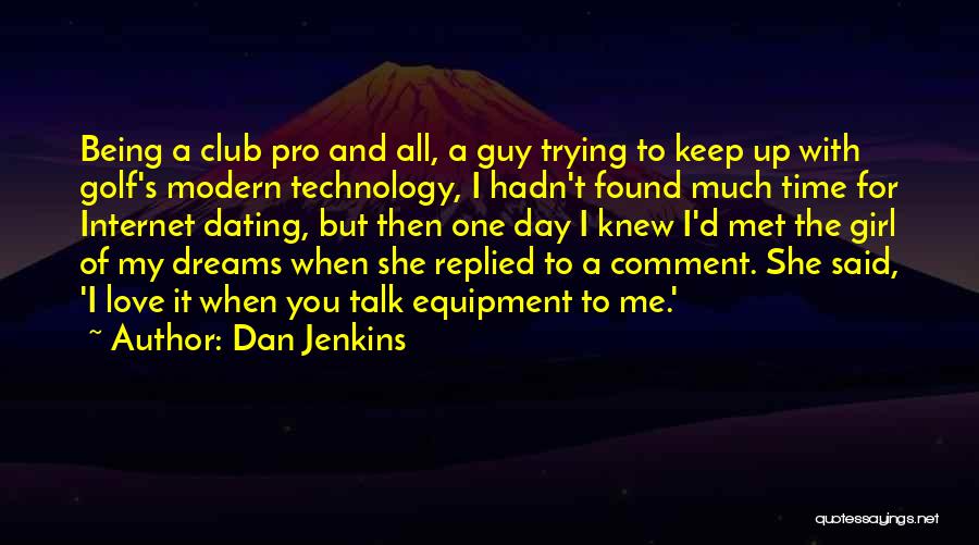 Dan Jenkins Quotes: Being A Club Pro And All, A Guy Trying To Keep Up With Golf's Modern Technology, I Hadn't Found Much