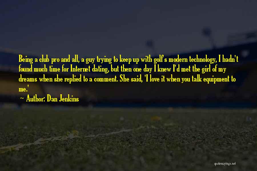 Dan Jenkins Quotes: Being A Club Pro And All, A Guy Trying To Keep Up With Golf's Modern Technology, I Hadn't Found Much