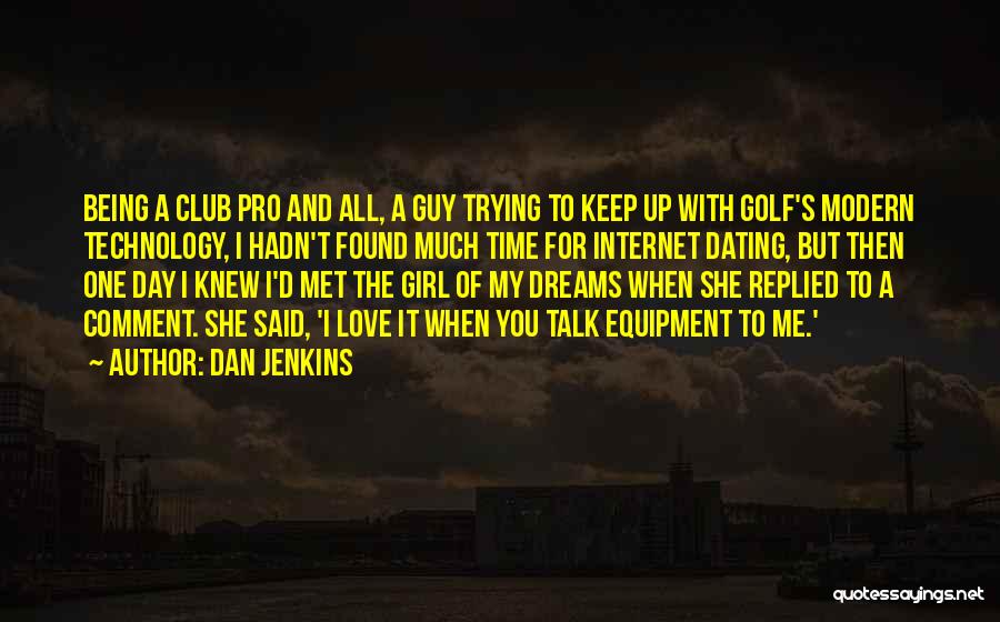 Dan Jenkins Quotes: Being A Club Pro And All, A Guy Trying To Keep Up With Golf's Modern Technology, I Hadn't Found Much