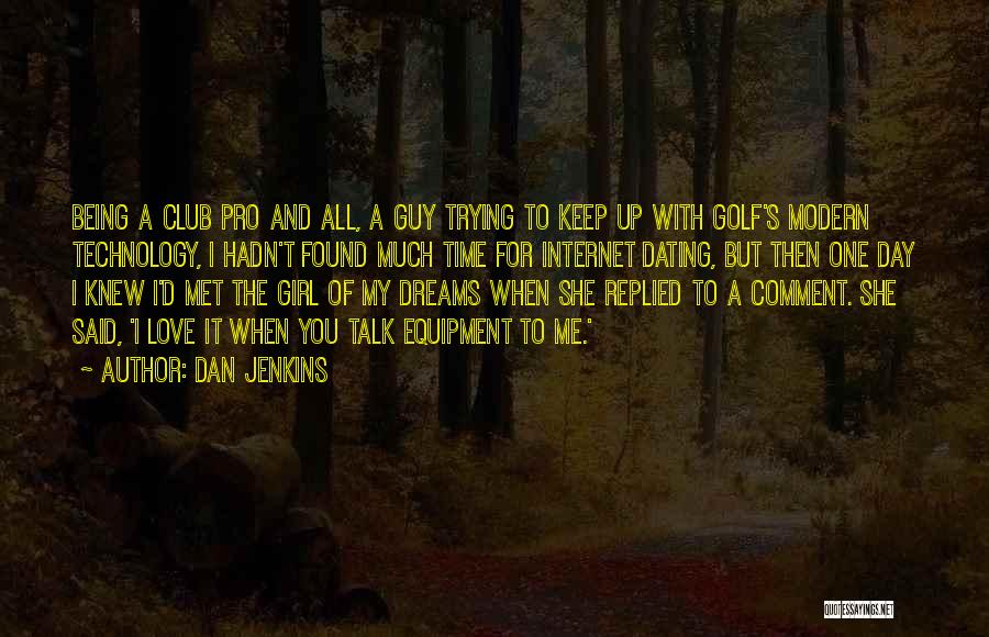 Dan Jenkins Quotes: Being A Club Pro And All, A Guy Trying To Keep Up With Golf's Modern Technology, I Hadn't Found Much