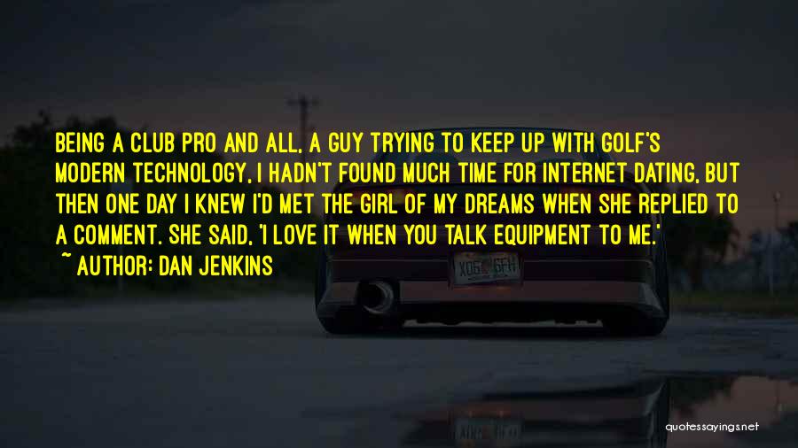 Dan Jenkins Quotes: Being A Club Pro And All, A Guy Trying To Keep Up With Golf's Modern Technology, I Hadn't Found Much