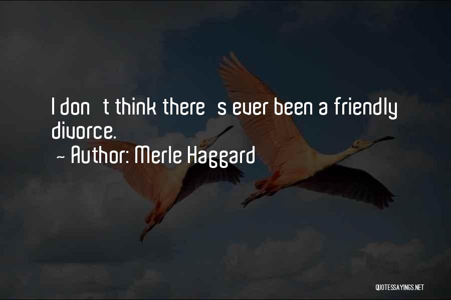 Merle Haggard Quotes: I Don't Think There's Ever Been A Friendly Divorce.