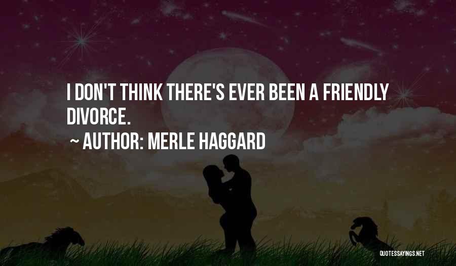 Merle Haggard Quotes: I Don't Think There's Ever Been A Friendly Divorce.