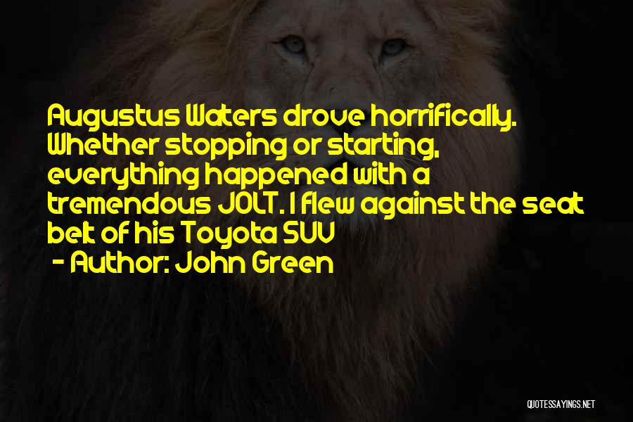 John Green Quotes: Augustus Waters Drove Horrifically. Whether Stopping Or Starting, Everything Happened With A Tremendous Jolt. I Flew Against The Seat Belt