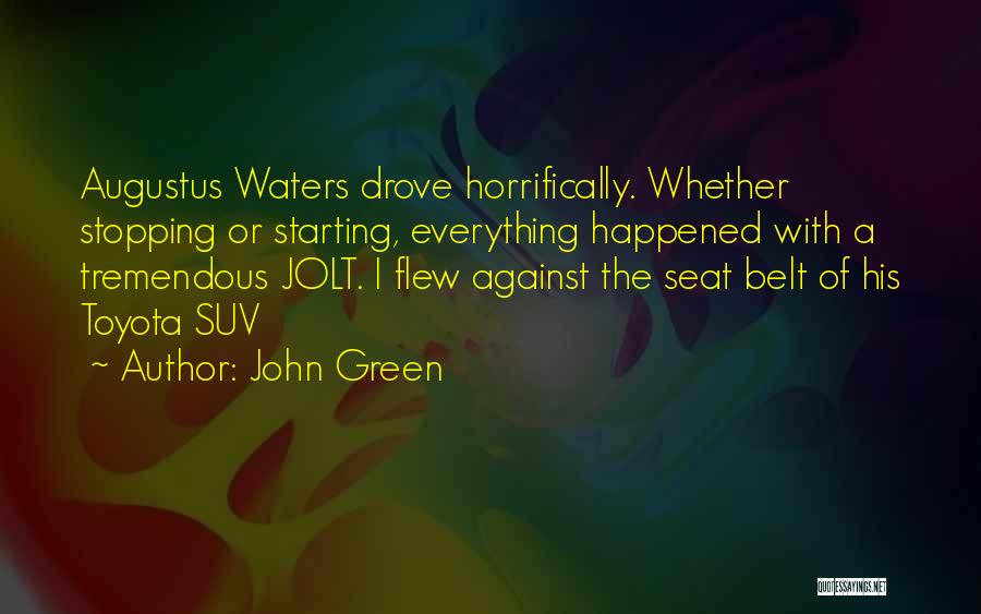 John Green Quotes: Augustus Waters Drove Horrifically. Whether Stopping Or Starting, Everything Happened With A Tremendous Jolt. I Flew Against The Seat Belt