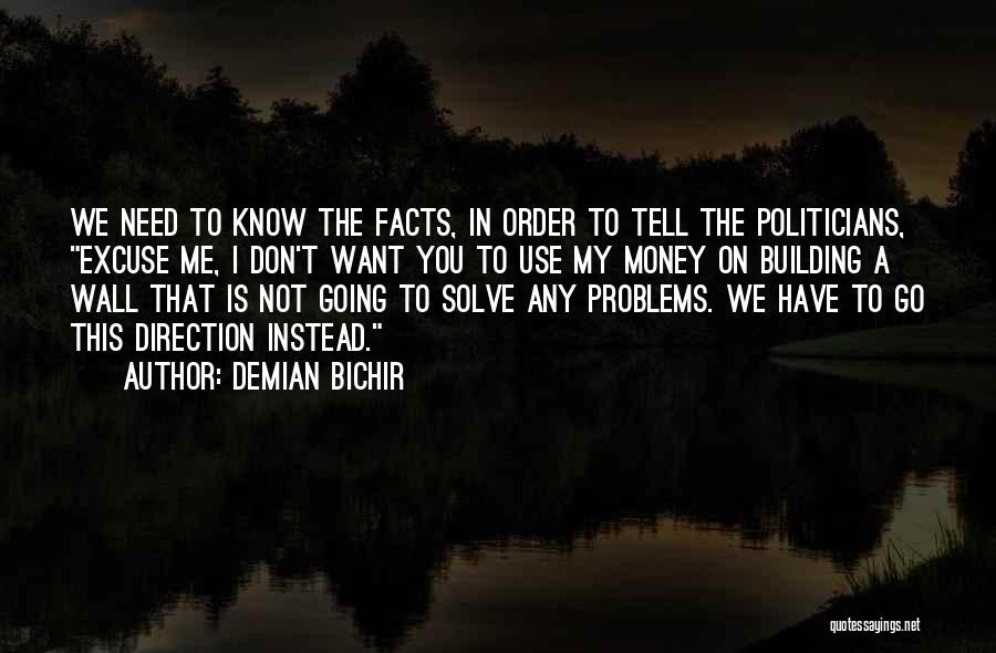 Demian Bichir Quotes: We Need To Know The Facts, In Order To Tell The Politicians, Excuse Me, I Don't Want You To Use