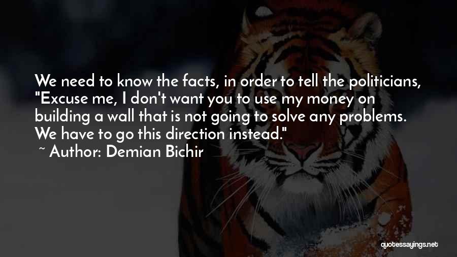 Demian Bichir Quotes: We Need To Know The Facts, In Order To Tell The Politicians, Excuse Me, I Don't Want You To Use