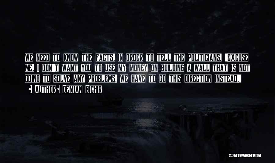 Demian Bichir Quotes: We Need To Know The Facts, In Order To Tell The Politicians, Excuse Me, I Don't Want You To Use