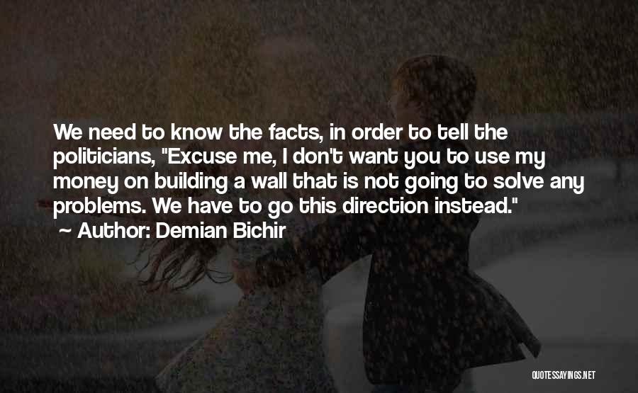 Demian Bichir Quotes: We Need To Know The Facts, In Order To Tell The Politicians, Excuse Me, I Don't Want You To Use