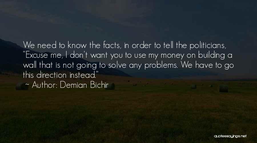 Demian Bichir Quotes: We Need To Know The Facts, In Order To Tell The Politicians, Excuse Me, I Don't Want You To Use