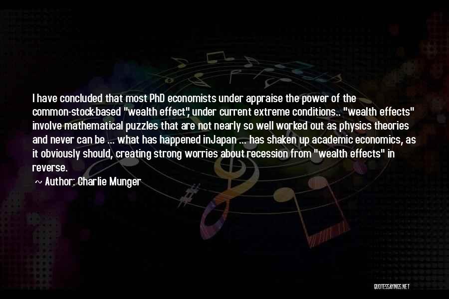 Charlie Munger Quotes: I Have Concluded That Most Phd Economists Under Appraise The Power Of The Common-stock-based Wealth Effect, Under Current Extreme Conditions..