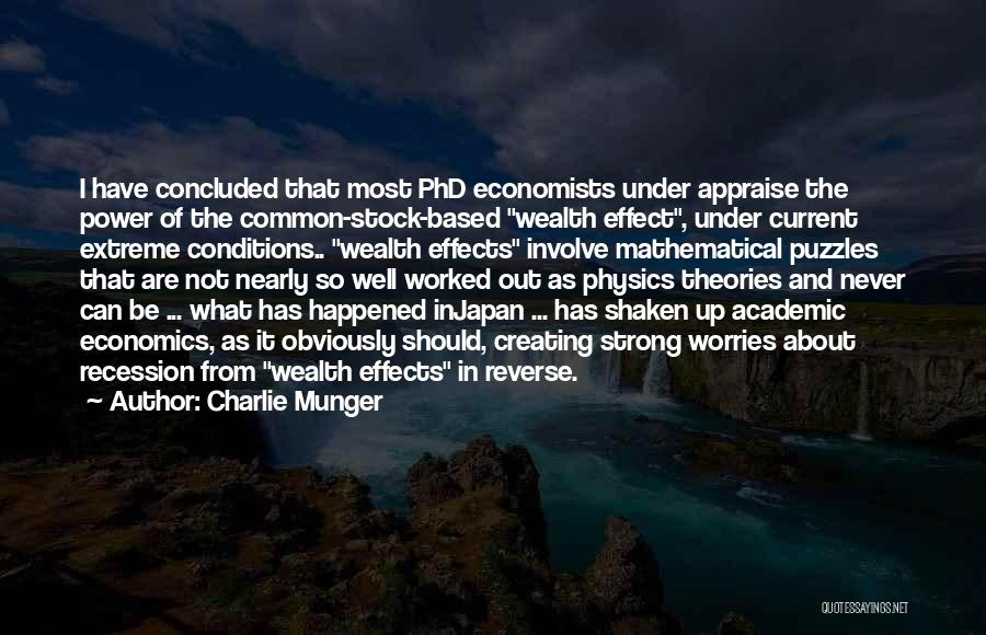 Charlie Munger Quotes: I Have Concluded That Most Phd Economists Under Appraise The Power Of The Common-stock-based Wealth Effect, Under Current Extreme Conditions..