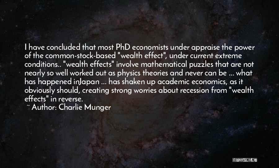 Charlie Munger Quotes: I Have Concluded That Most Phd Economists Under Appraise The Power Of The Common-stock-based Wealth Effect, Under Current Extreme Conditions..