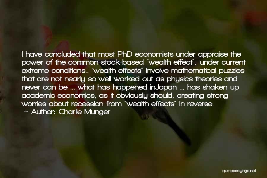 Charlie Munger Quotes: I Have Concluded That Most Phd Economists Under Appraise The Power Of The Common-stock-based Wealth Effect, Under Current Extreme Conditions..