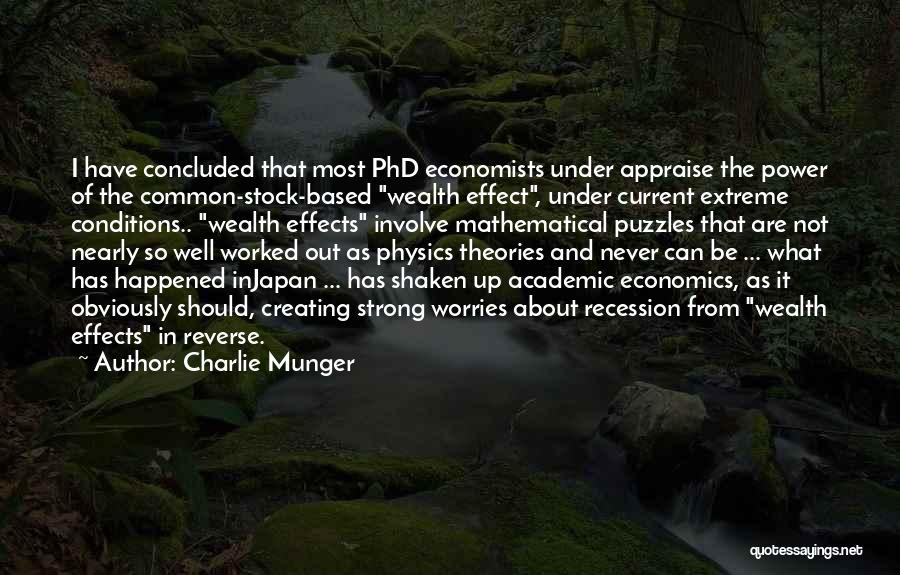 Charlie Munger Quotes: I Have Concluded That Most Phd Economists Under Appraise The Power Of The Common-stock-based Wealth Effect, Under Current Extreme Conditions..