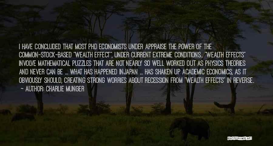 Charlie Munger Quotes: I Have Concluded That Most Phd Economists Under Appraise The Power Of The Common-stock-based Wealth Effect, Under Current Extreme Conditions..