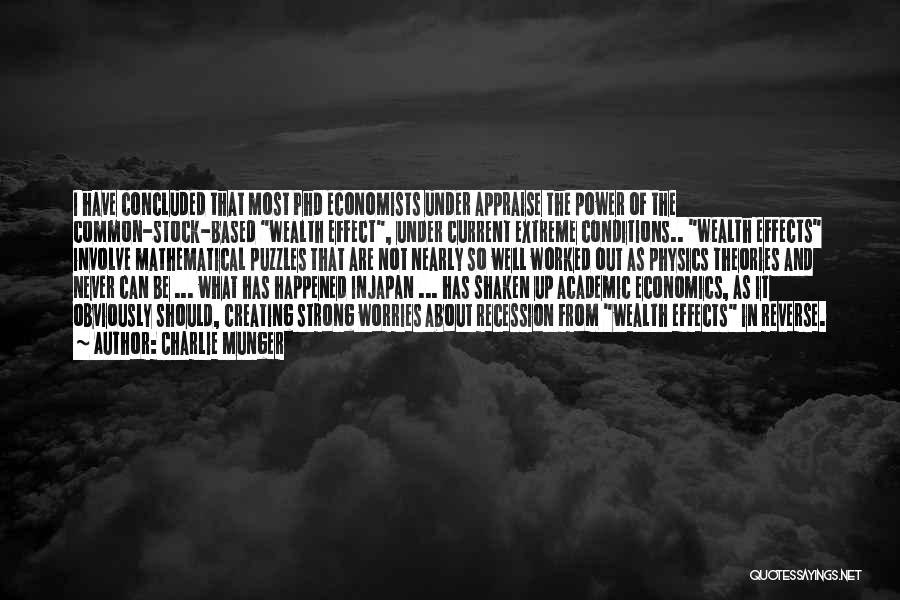 Charlie Munger Quotes: I Have Concluded That Most Phd Economists Under Appraise The Power Of The Common-stock-based Wealth Effect, Under Current Extreme Conditions..