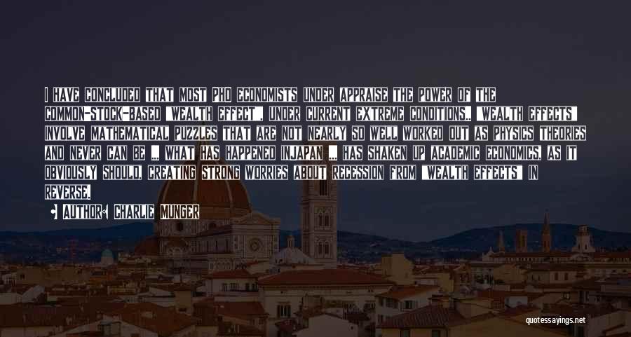 Charlie Munger Quotes: I Have Concluded That Most Phd Economists Under Appraise The Power Of The Common-stock-based Wealth Effect, Under Current Extreme Conditions..