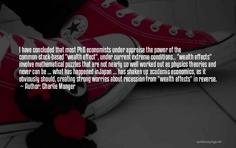 Charlie Munger Quotes: I Have Concluded That Most Phd Economists Under Appraise The Power Of The Common-stock-based Wealth Effect, Under Current Extreme Conditions..