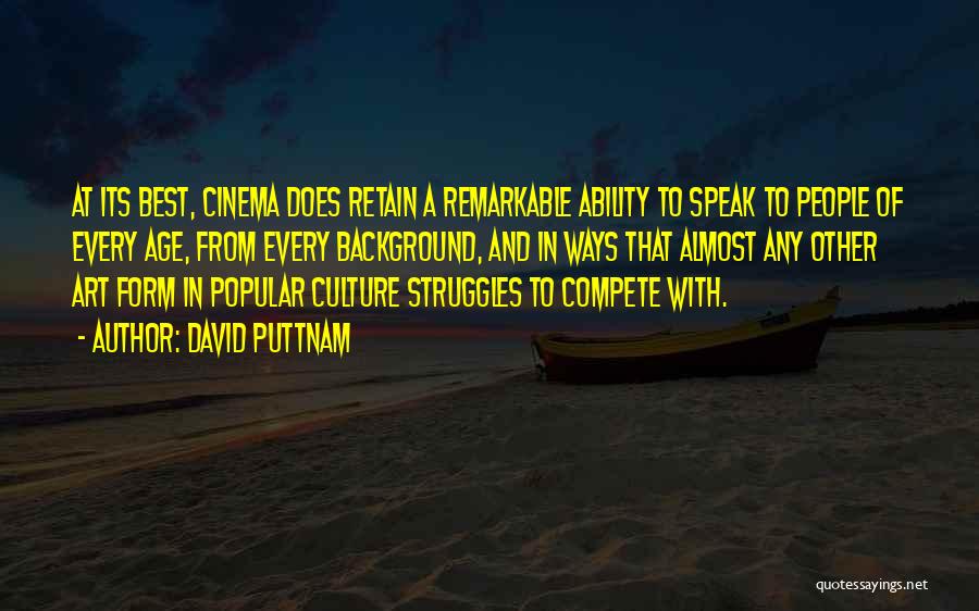 David Puttnam Quotes: At Its Best, Cinema Does Retain A Remarkable Ability To Speak To People Of Every Age, From Every Background, And