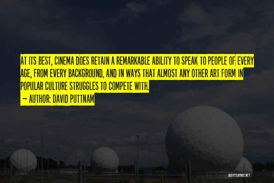 David Puttnam Quotes: At Its Best, Cinema Does Retain A Remarkable Ability To Speak To People Of Every Age, From Every Background, And