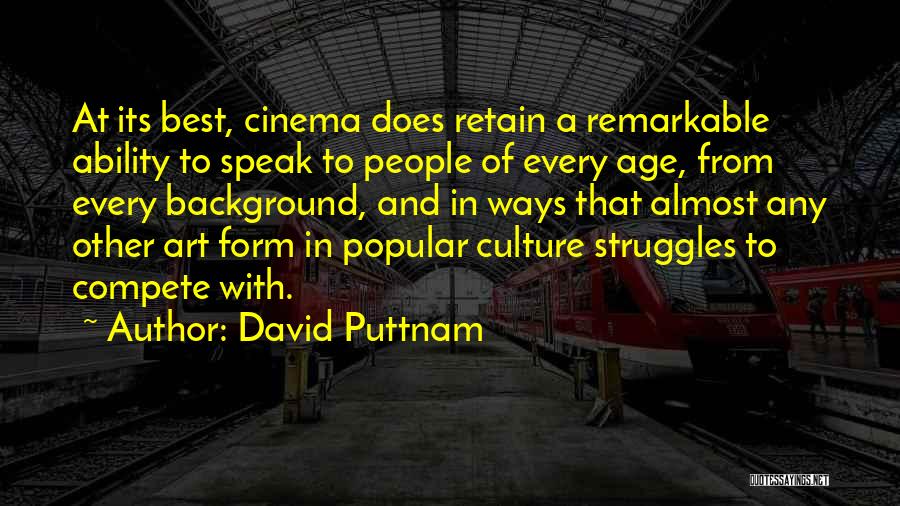 David Puttnam Quotes: At Its Best, Cinema Does Retain A Remarkable Ability To Speak To People Of Every Age, From Every Background, And
