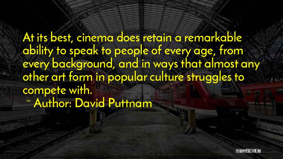 David Puttnam Quotes: At Its Best, Cinema Does Retain A Remarkable Ability To Speak To People Of Every Age, From Every Background, And