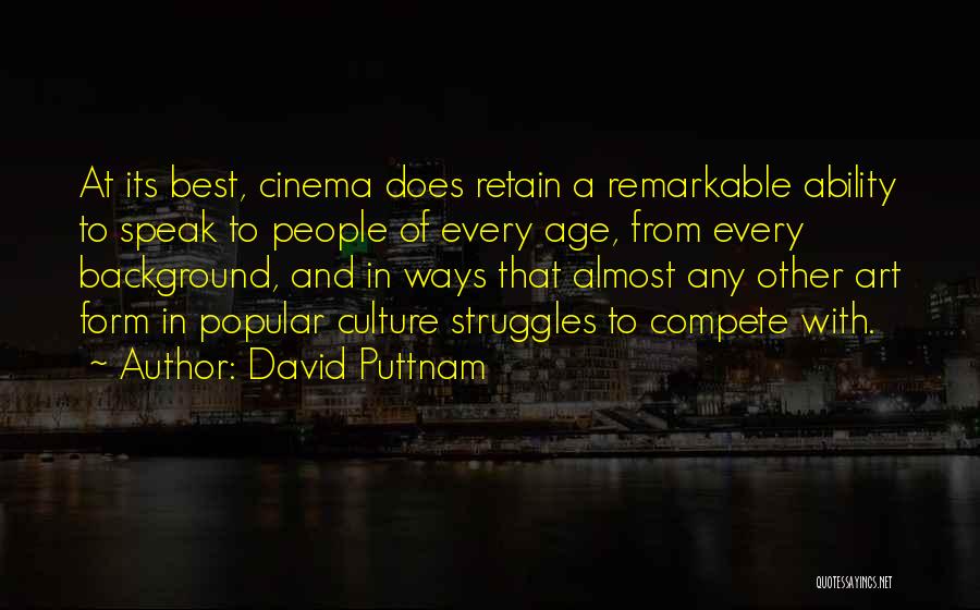 David Puttnam Quotes: At Its Best, Cinema Does Retain A Remarkable Ability To Speak To People Of Every Age, From Every Background, And