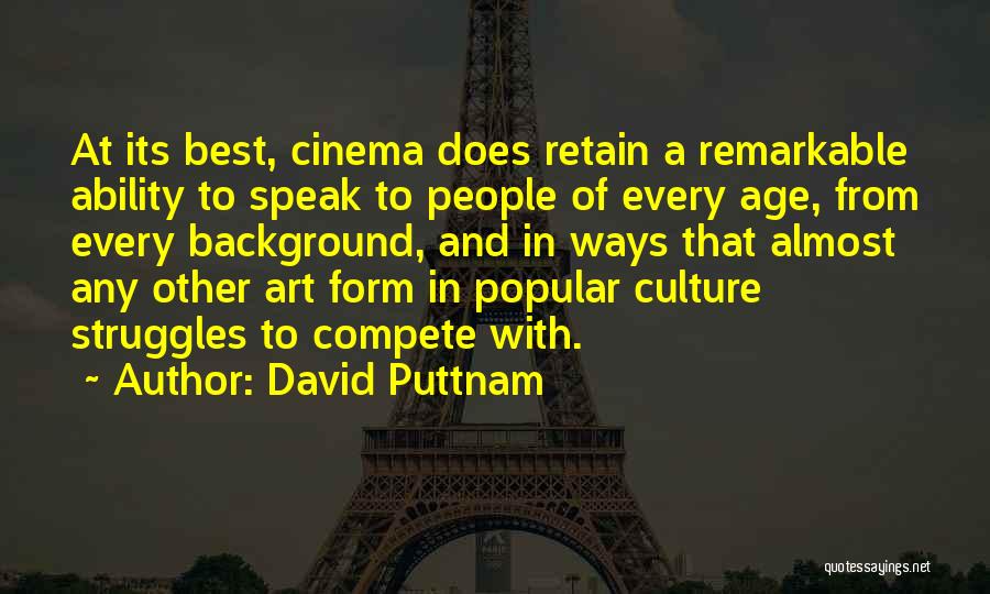 David Puttnam Quotes: At Its Best, Cinema Does Retain A Remarkable Ability To Speak To People Of Every Age, From Every Background, And