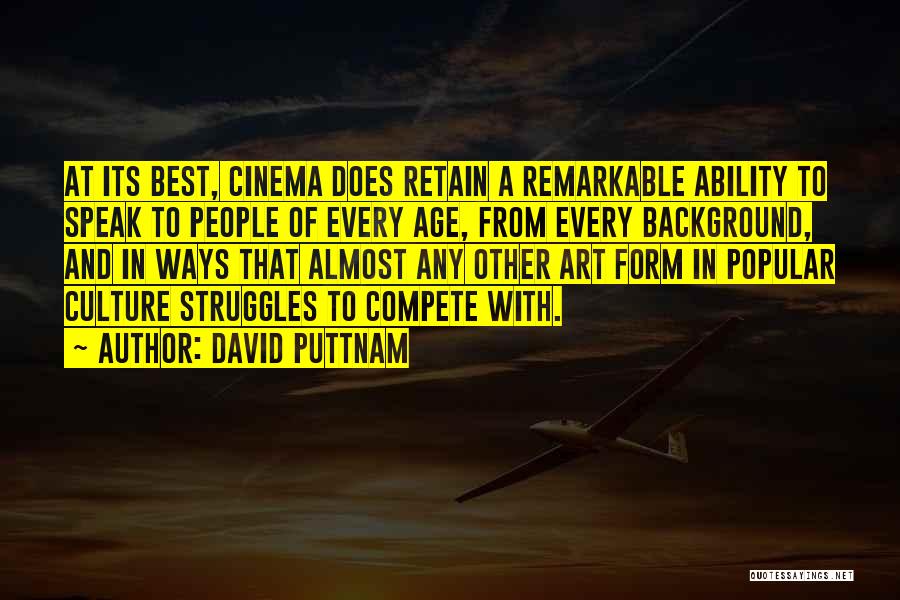 David Puttnam Quotes: At Its Best, Cinema Does Retain A Remarkable Ability To Speak To People Of Every Age, From Every Background, And