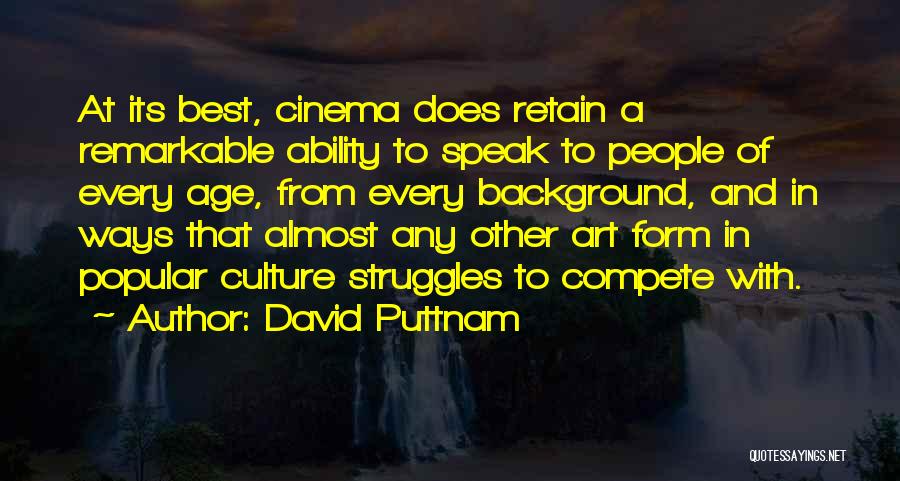 David Puttnam Quotes: At Its Best, Cinema Does Retain A Remarkable Ability To Speak To People Of Every Age, From Every Background, And