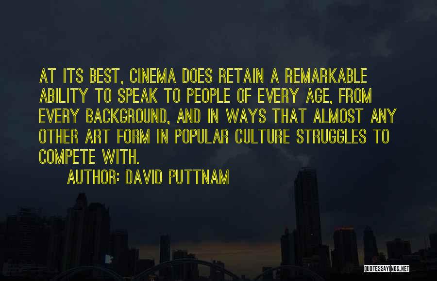 David Puttnam Quotes: At Its Best, Cinema Does Retain A Remarkable Ability To Speak To People Of Every Age, From Every Background, And