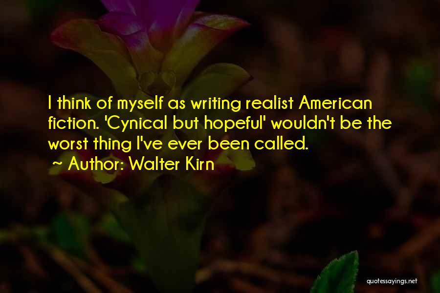 Walter Kirn Quotes: I Think Of Myself As Writing Realist American Fiction. 'cynical But Hopeful' Wouldn't Be The Worst Thing I've Ever Been