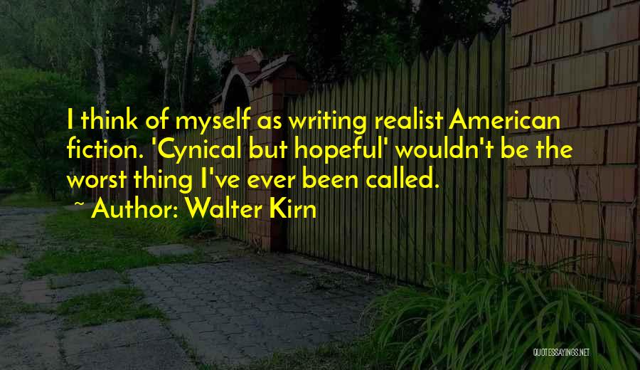 Walter Kirn Quotes: I Think Of Myself As Writing Realist American Fiction. 'cynical But Hopeful' Wouldn't Be The Worst Thing I've Ever Been