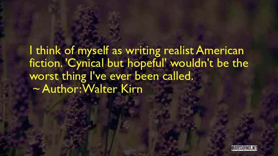 Walter Kirn Quotes: I Think Of Myself As Writing Realist American Fiction. 'cynical But Hopeful' Wouldn't Be The Worst Thing I've Ever Been