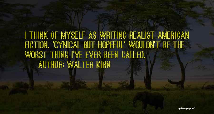 Walter Kirn Quotes: I Think Of Myself As Writing Realist American Fiction. 'cynical But Hopeful' Wouldn't Be The Worst Thing I've Ever Been