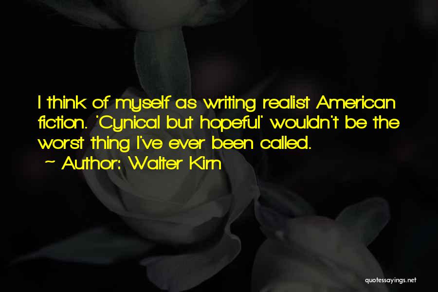 Walter Kirn Quotes: I Think Of Myself As Writing Realist American Fiction. 'cynical But Hopeful' Wouldn't Be The Worst Thing I've Ever Been