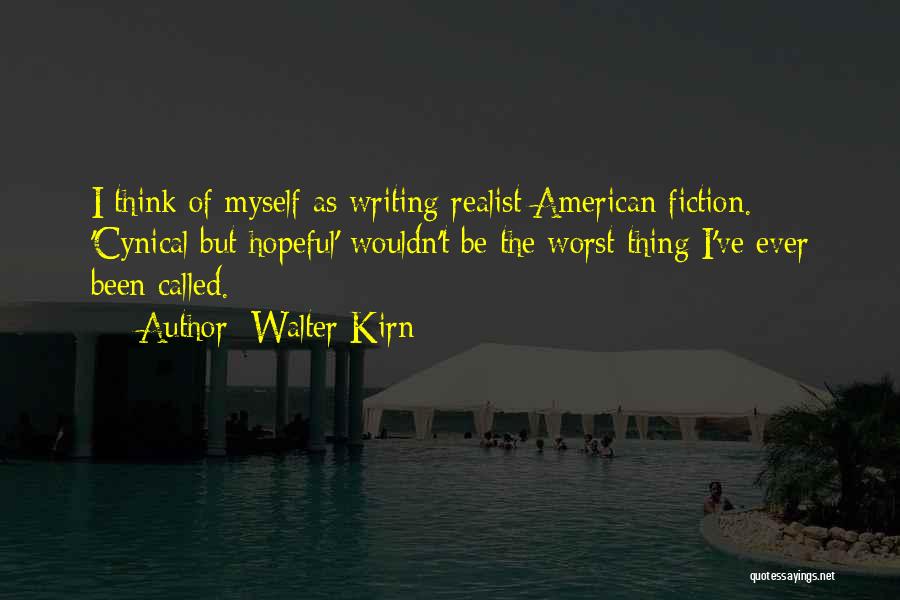 Walter Kirn Quotes: I Think Of Myself As Writing Realist American Fiction. 'cynical But Hopeful' Wouldn't Be The Worst Thing I've Ever Been